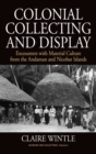 Image for Colonial collecting and display  : encounters with material culture from the Andaman and Nicobar islands