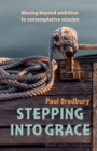 Image for Stepping into grace  : moving beyond ambition to contemplative mission