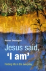 Image for Jesus said, &#39;I am&#39;  : finding life in the everyday