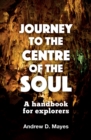 Image for Journey to the centre of the soul  : a handbook for explorers