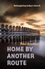 Image for Home by another route  : reimagining today&#39;s church