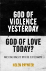 Image for God of Violence Yesterday, God of Love Today? : Wrestling honestly with the Old Testament