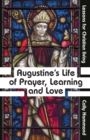 Image for Augustine&#39;s life of prayer, learning and love  : lessons for Christian living