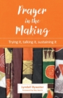 Image for Prayer in the making  : trying it, talking it, sustaining it