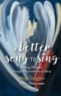 Image for A better song to sing  : finding life again through the invitations of Jesus