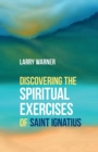 Image for Discovering the spiritual exercises of Saint Ignatius
