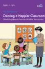 Image for Creating a happier classroom: stimulating ideas to promote a positive atmosphere