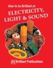 Image for How to Be Brilliant at Electricity, Light &amp; Sound
