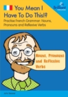 Image for You Mean I Have to Do This!? Nouns, Pronouns and Reflexive Verbs : Practise French Grammar - Volume 3