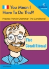 Image for You Mean I Have to Do This!? the Conditional : Practise French Grammar - Volume 6