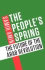 Image for The people&#39;s spring  : the future of the Arab revolution