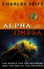 Image for Alpha and o[symbol for omega]mega  : the search for the beginning and the end of the universe