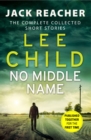 Image for No Middle Name : The Complete Collected Jack Reacher Stories