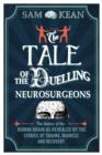 Image for The tale of the duelling neurosurgeons  : the history of the human brain as revealed by true stories of trauma, madness and recovery