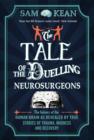 Image for The tale of the duelling neurosurgeons  : the history of the human brain as revealed by true stories of trauma, madness, and recovery