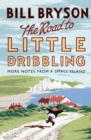 Image for The road to Little Dribbling  : more notes from a small island