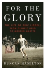 Image for For the glory  : the life of Eric Liddell