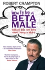 Image for How to be a beta male  : brilliant bits and bobs about being a bloke