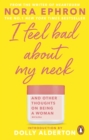 Image for I feel bad about my neck  : and other thoughts on being a woman