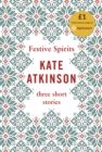 Festive spirits  : three Christmas stories - Atkinson, Kate