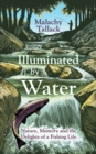 Image for Illuminated by water  : nature, memory and the delights of a fishing life