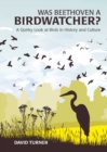 Image for Was Beethoven a birdwatcher?: a quirky look at birds in history and culture