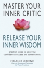 Image for Master your inner critic, release your inner wisdom: practical steps to achieving confidence, success and contentment