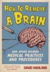 Image for How to remove a brain and other bizarre medical practices and procedures