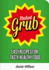 Image for Student grub: easy recipes for tasty, healthy food