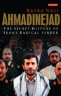 Image for Ahmadinejad: the secret history of Iran&#39;s radical leader