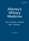 Image for Allenby&#39;s military medicine: life and death in World War I Palestine