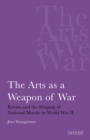 Image for The arts as a weapon of war: Britain and the shaping of the national morale in World War II