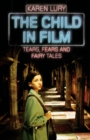 Image for The child in film: tears, fears and fairytales