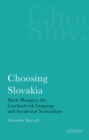 Image for Choosing Slovakia: Slavic Hungary, the Czechoslovak language and accidental nationalism : 37