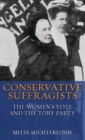 Image for Conservative Suffragists: the women&#39;s vote and the Tory Party