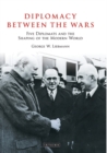 Image for Diplomacy between the wars: five diplomats and the shaping of the modern world
