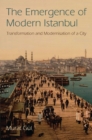 Image for The emergence of modern Istanbul: transformation and modernisation of a city