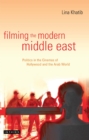 Image for Filming the modern Middle East: politics in the cinemas of Hollywood and the Arab world