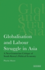 Image for Globalisation and labour struggle in Asia: a neo-Gramscian critique of South Korea&#39;s political economy