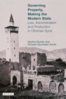 Image for Governing property, making the modern state: law, administration and production in Ottoman Syria