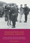 Image for Immigration and national identity: North African political movements in colonial and postcolonial France