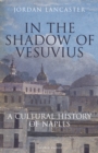 Image for In the shadow of Vesuvius: a cultural history of Naples