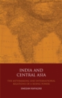 Image for India and central Asia: the mythmaking and international relations of a rising power