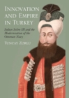 Image for Innovation and empire in Turkey: Sultan Seim III and the modernisation of the Ottoman navy