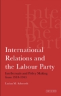 Image for International relations and the Labour Party: intellectuals and policy making from 1918-1945