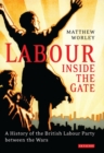 Image for Labour inside the gate: a history of the British Labour Party between the wars