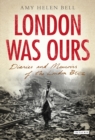 Image for London was ours: diaries and memoirs of the London Blitz
