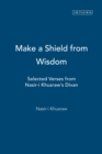 Image for Make a shield from wisdom: selected verses from Nasir-i Khusraw&#39;s Divan