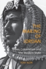 Image for The making of Jordan: tribes, colonialism and the modern state