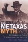 Image for The Metaxas myth: dictatorship and propaganda in Greece